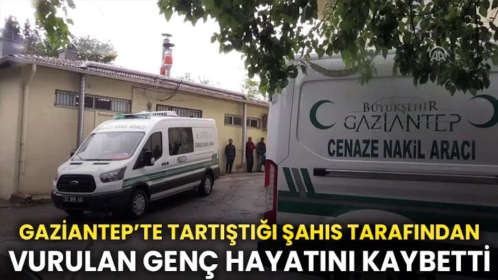 Gaziantep’te Tartıştığı Şahıs Tarafından Vurulan Genç Hayatını Kaybetti