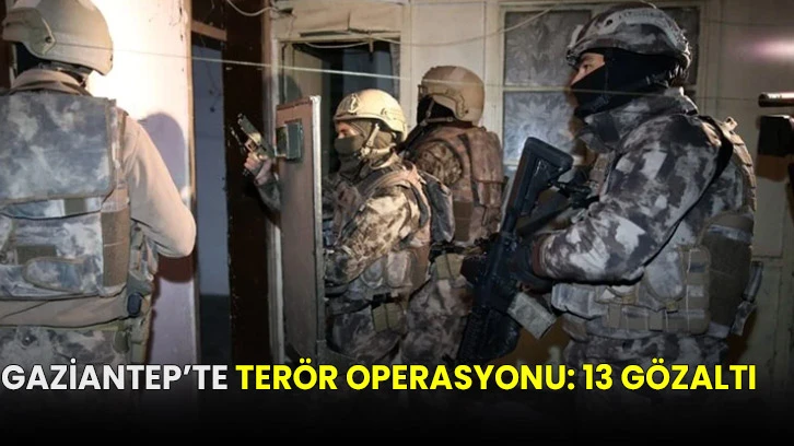 Gaziantep’te terör operasyonu: 13 gözaltı
