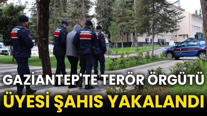 Gaziantep'te terör örgütü üyesi şahıs yakalandı