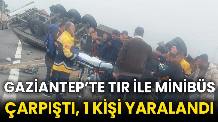 Gaziantep’te tır ile minibüs çarpıştı, 1 kişi yaralandı