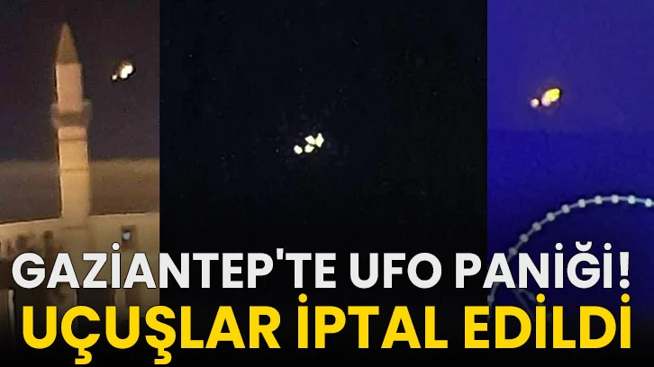 Gaziantep'te ufo paniği! Uçuşlar iptal edildi