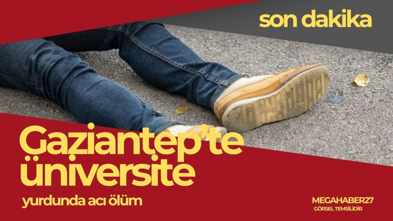 Gaziantep’te üniversite yurdunda acı ölüm