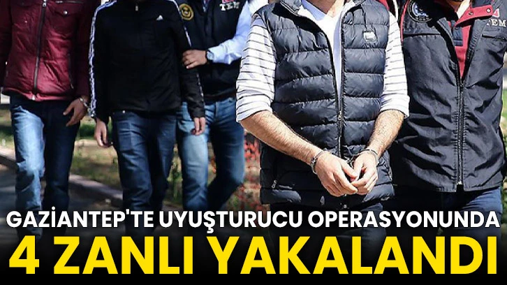 Gaziantep'te uyuşturucu operasyonunda 4 zanlı yakalandı
