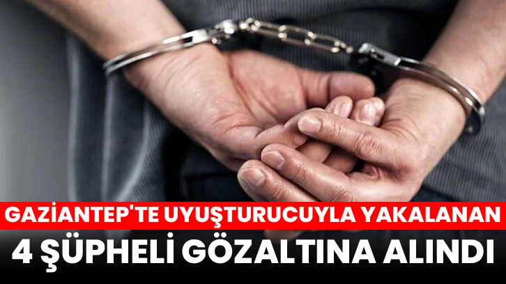 Gaziantep'te uyuşturucuyla yakalanan 4 şüpheli gözaltına alındı