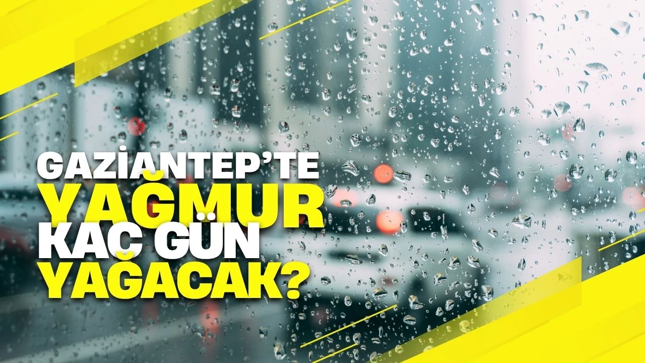 Gaziantep’te yağmur kaç gün yağacak
