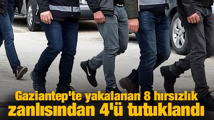 Gaziantep'te yakalanan 8 hırsızlık zanlısından 4'ü tutuklandı