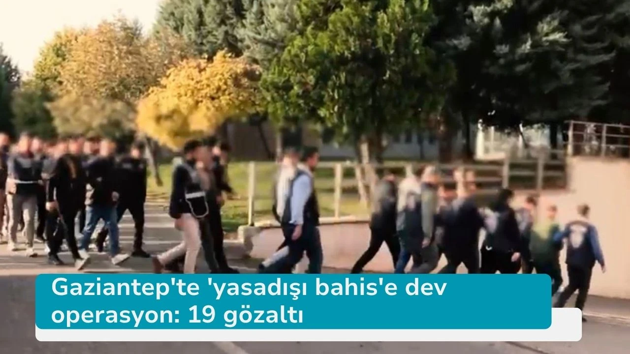 Gaziantep'te 'yasadışı bahis'e dev operasyon: 19 gözaltı