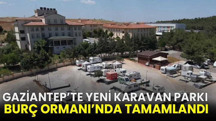 Gaziantep’te yeni karavan parkı Burç Ormanı’nda tamamlandı