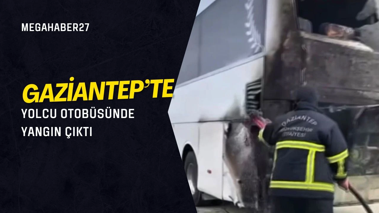 Gaziantep'te yolcu otobüsünde yangın çıktı