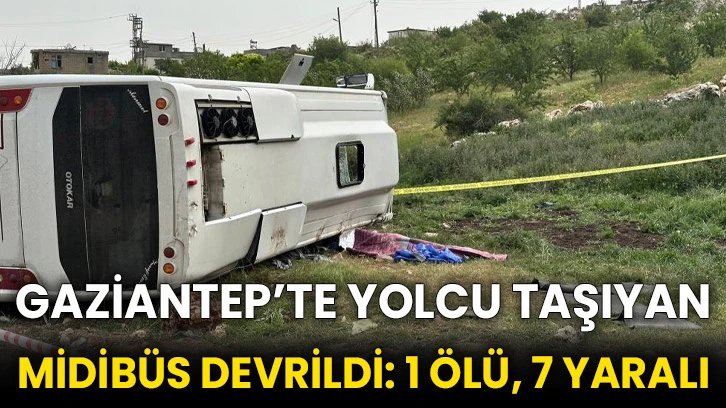 Gaziantep’te yolcu taşıyan midibüs devrildi: 1 ölü, 7 yaralı