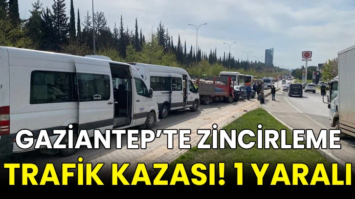 Gaziantep’te zincirleme trafik kazası! 1 yaralı