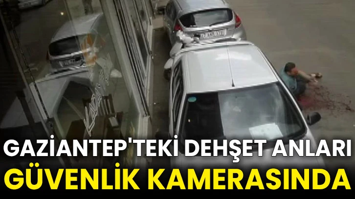 Gaziantep'teki dehşet anları güvenlik kamerasında