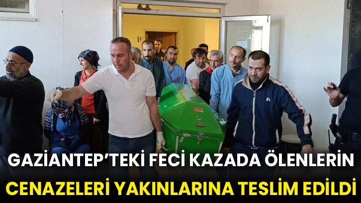 Gaziantep’teki feci kazada ölenlerin cenazeleri yakınlarına teslim edildi