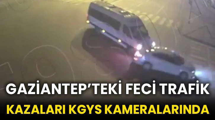 Gaziantep’teki feci trafik kazaları KGYS kameralarında
