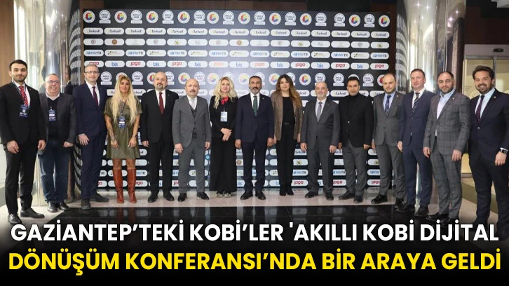Gaziantep’teki KOBİ’ler 'Akıllı KOBİ Dijital Dönüşüm Konferansı’nda bir araya geldi