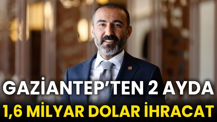 Gaziantep’ten 2 ayda 1,6 milyar dolar ihracat