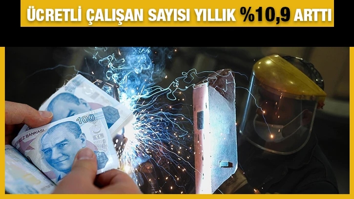 Ücretli çalışan sayısı yıllık %10,9 arttı