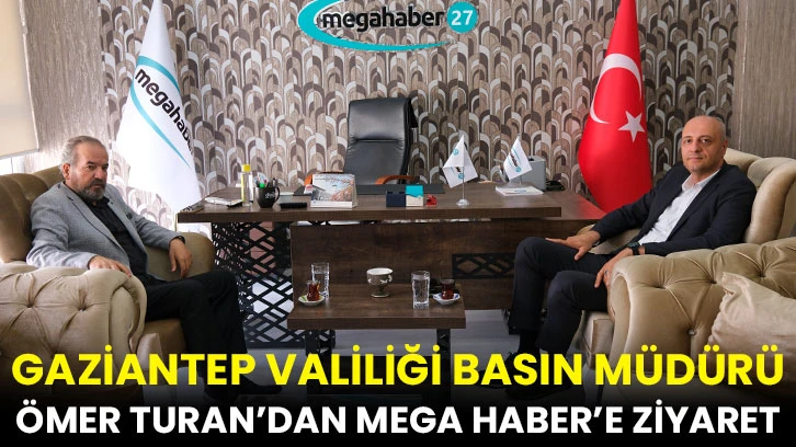 Gaziantep Valiliği Basın Müdürü Ömer Turan’dan Mega Haber’e Ziyaret