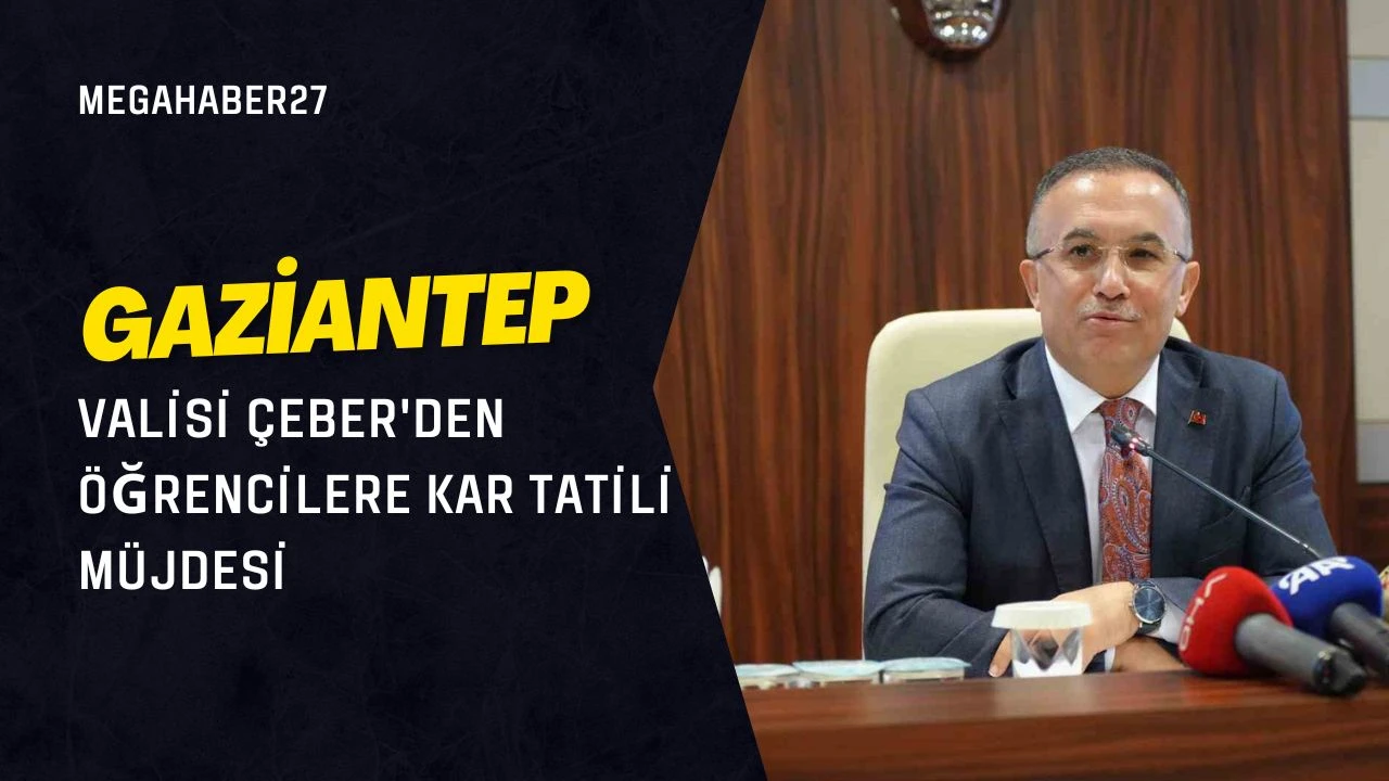 Gaziantep Valisi &Ccedil;eber'den &Ouml;ğrencilere Kar Tatili M&uuml;jdesi