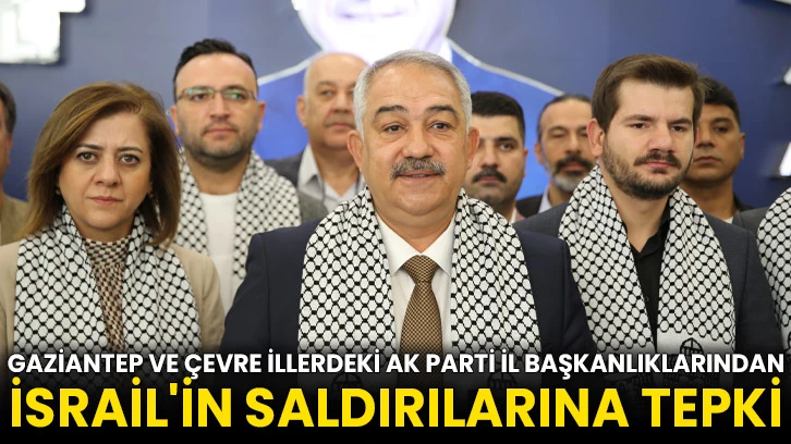 Gaziantep ve çevre illerdeki AK Parti il başkanlıklarından İsrail'in saldırılarına tepki