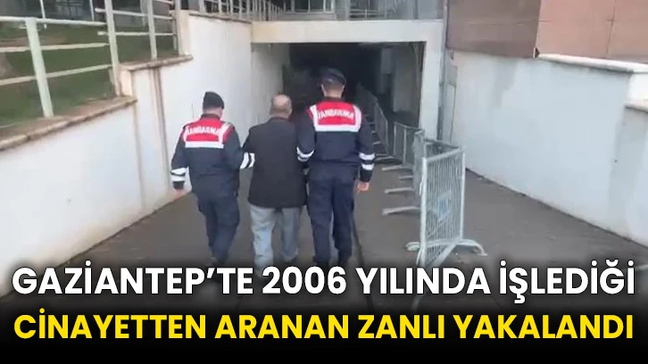 Gaziantep’te 2006 yılında işlediği cinayetten aranan zanlı yakalandı