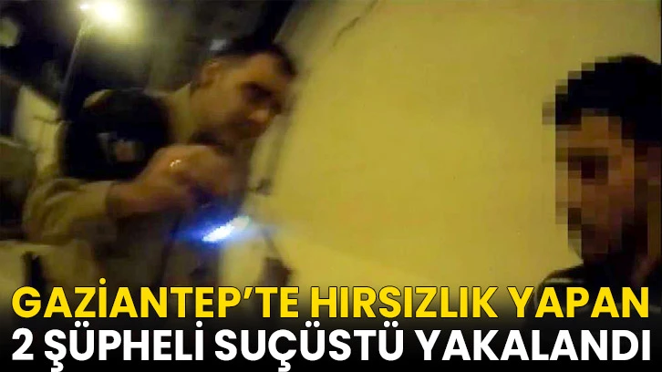 Gaziantep’te hırsızlık yapan 2 şüpheli suçüstü yakalandı