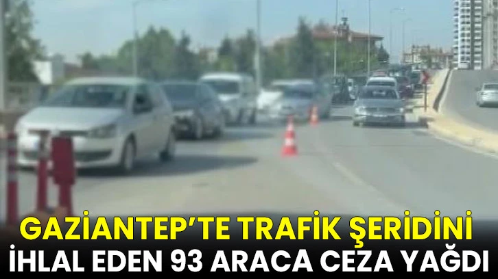 Gaziantep’te trafik şeridini ihlal eden 93 araca ceza yağdı