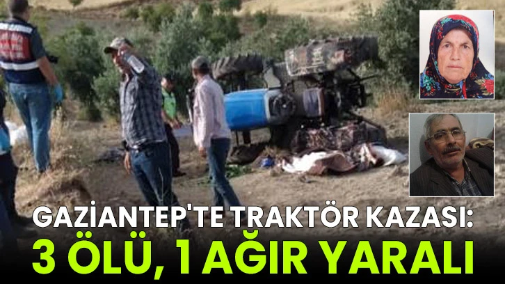 Gaziantep’te traktör kazası: 3 ölü, 1 ağır yaralı