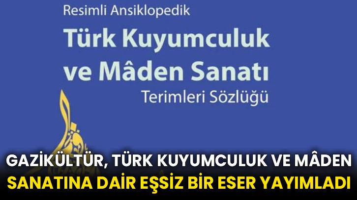 Gazikültür, Türk Kuyumculuk ve Mâden Sanatına dair eşsiz bir eser yayımladı