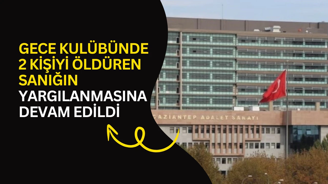 Gece kul&uuml;b&uuml;nde 2 kişiyi &ouml;ld&uuml;ren sanığın yargılanmasına devam edildi