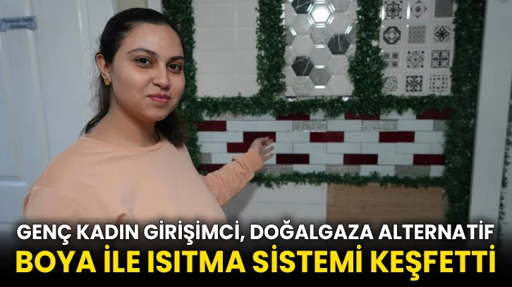 Genç kadın girişimci, doğalgaza alternatif boya ile ısıtma sistemi keşfetti
