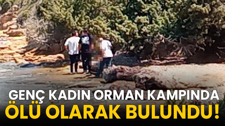  Genç kadın orman kampında ölü olarak bulundu!