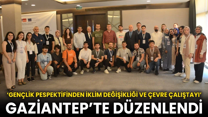‘Gençlik Pespektifinden İklim Değişikliği ve Çevre Çalıştayı’ Gaziantep’te düzenlendi