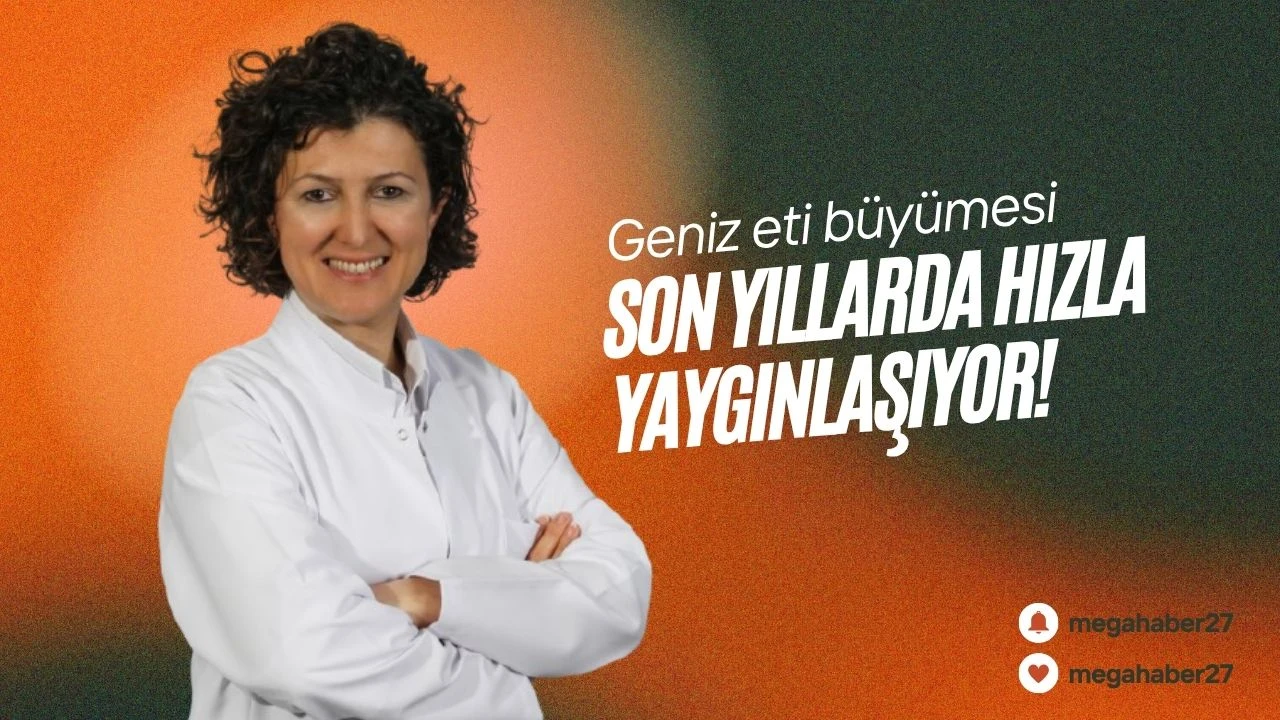 Geniz eti büyümesi son yıllarda hızla yaygınlaşıyor!