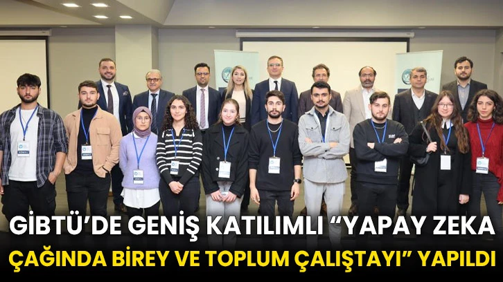 GİBTÜ’de geniş katılımlı “Yapay Zeka Çağında Birey ve Toplum Çalıştayı” yapıldı