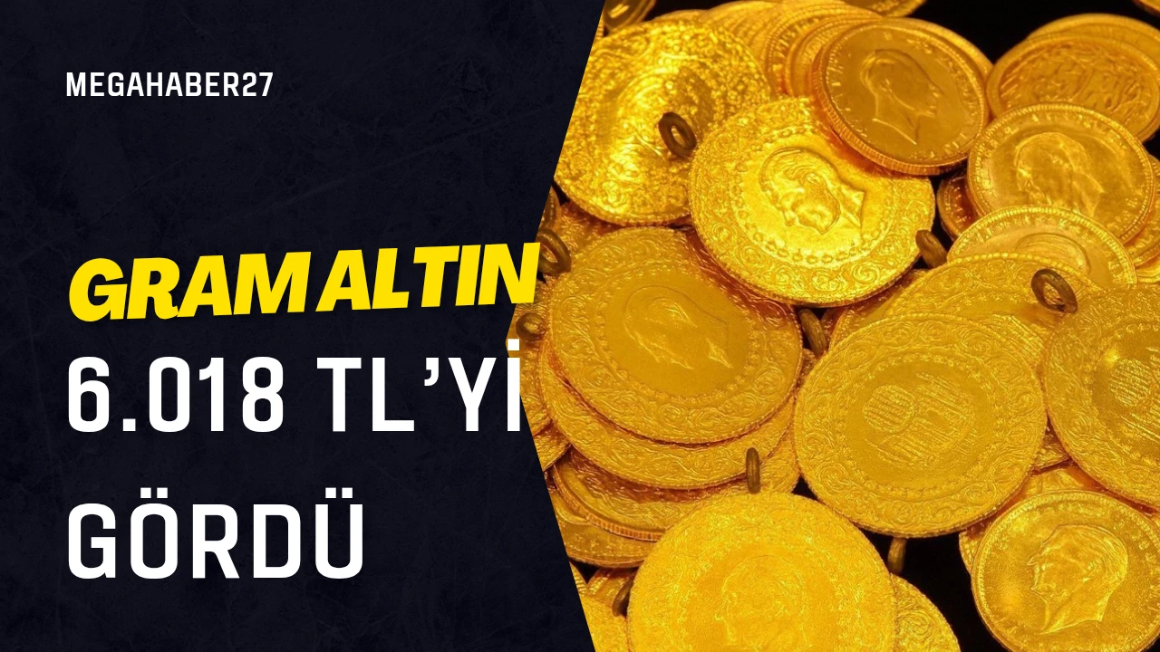 Gram altın 6.018 TL&rsquo;yi g&ouml;rd&uuml; 