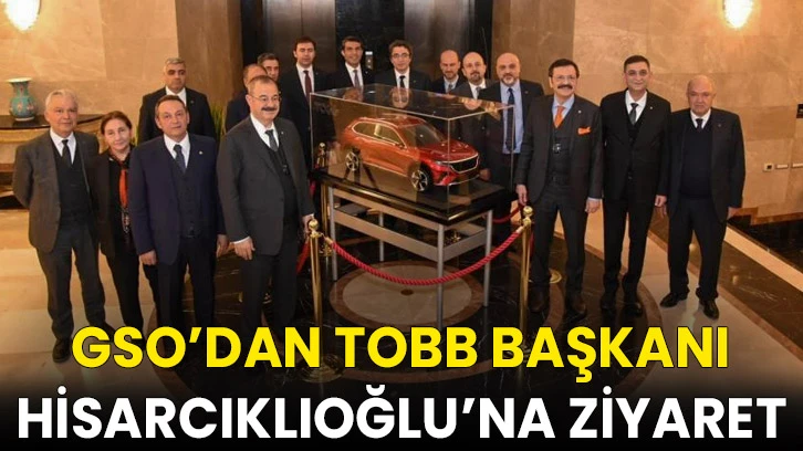 GSO’dan TOBB Başkanı Hisarcıklıoğlu’na ziyaret