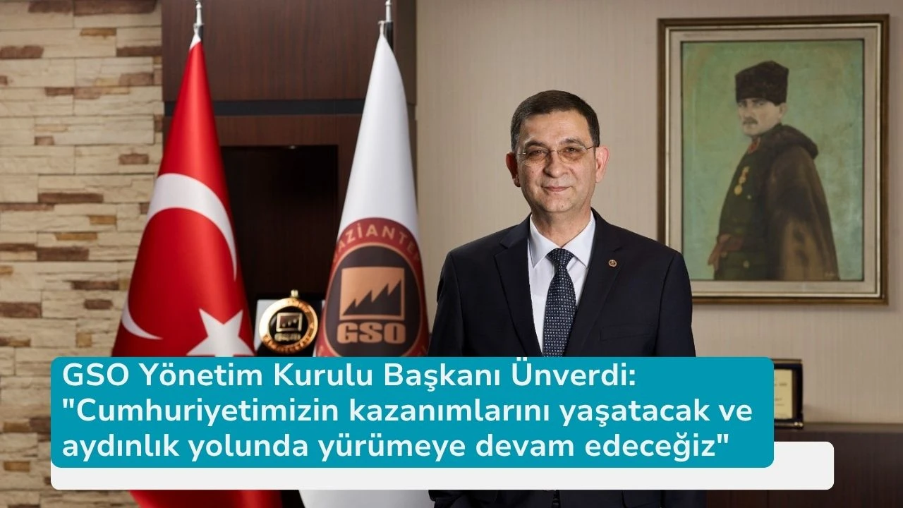 GSO Yönetim Kurulu Başkanı Ünverdi: "Cumhuriyetimizin kazanımlarını yaşatacak ve aydınlık yolunda yürümeye devam edeceğiz"
