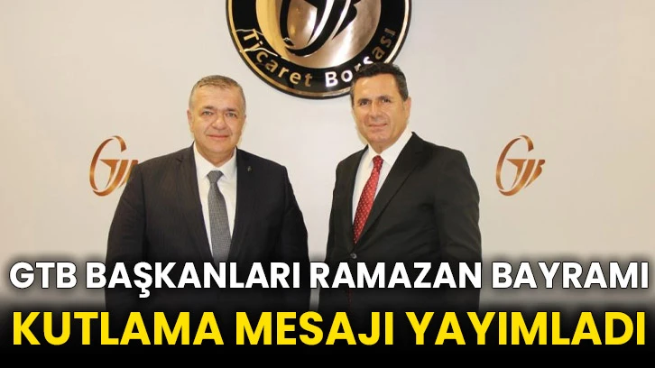 GTB başkanları Ramazan Bayramı kutlama mesajı yayımladı