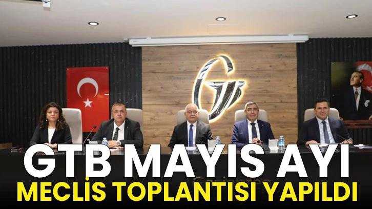 GTB Mayıs ayı meclis toplantısı yapıldı