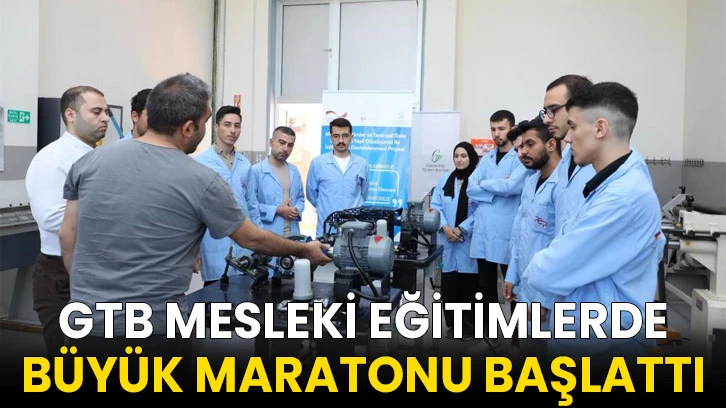 GTB mesleki eğitimlerde büyük maratonu başlattı