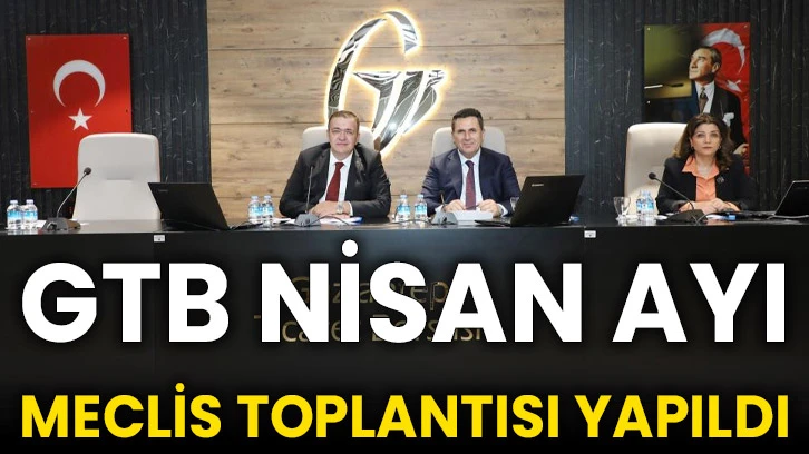 GTB Nisan ayı meclis toplantısı yapıldı