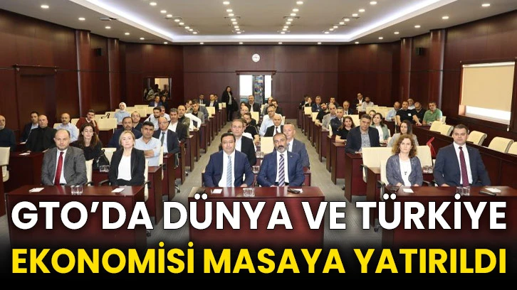 GTO’da dünya ve Türkiye ekonomisi masaya yatırıldı