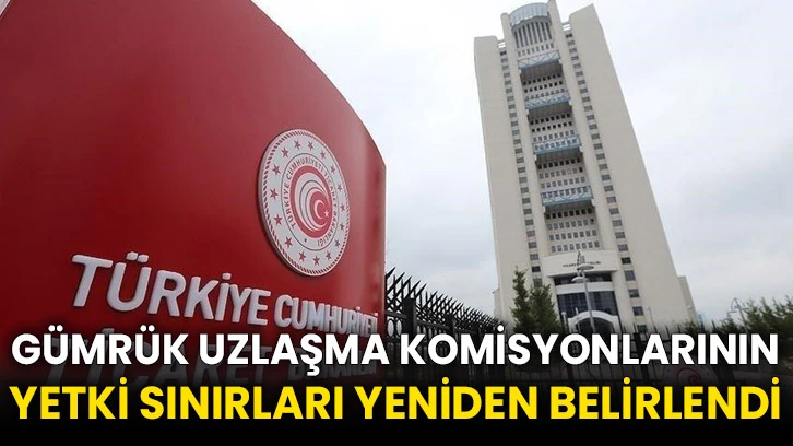 Gümrük uzlaşma komisyonlarının yetki sınırları yeniden belirlendi