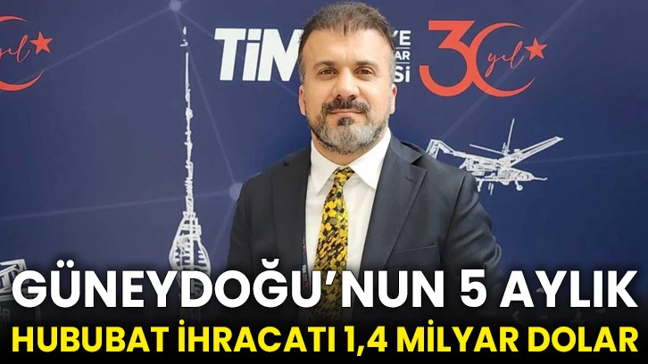 Güneydoğu’nun 5 aylık hububat ihracatı 1,4 milyar dolar