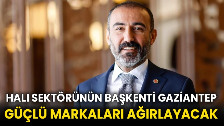 Halı sektörünün başkenti Gaziantep güçlü markaları ağırlayacak