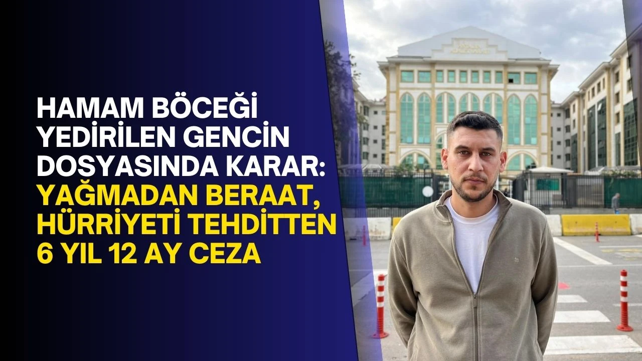 Hamam böceği yedirilen gencin dosyasında karar: Yağmadan beraat, hürriyeti tehditten 6 yıl 12 ay ceza