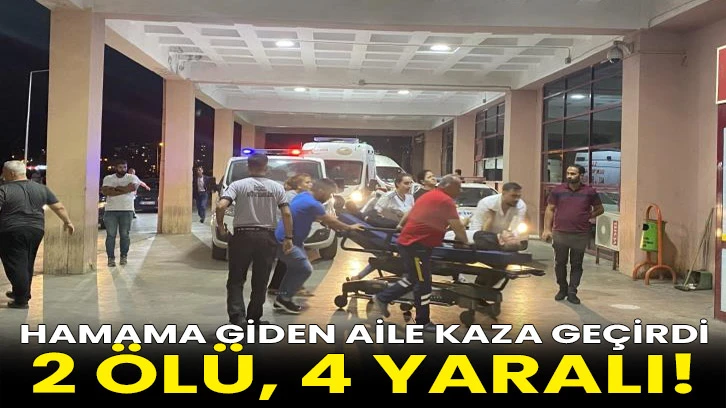 Hamama giden aile kaza geçirdi: 2 ölü, 4 yaralı!