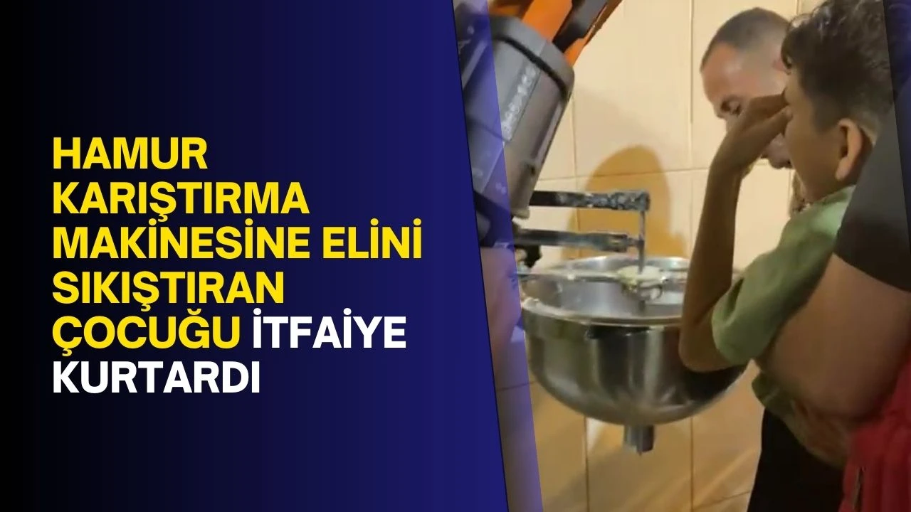 Hamur karıştırma makinesine elini sıkıştıran çocuğu itfaiye kurtardı