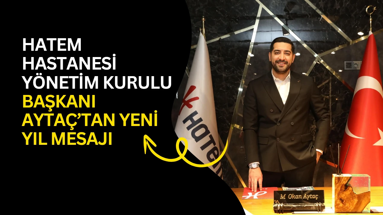 Hatem Hastanesi Y&ouml;netim Kurulu Başkanı Ayta&ccedil;&rsquo;tan yeni yıl mesajı